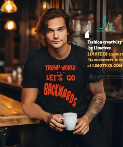 Trump World – Let’s Go Backwards T Shirt