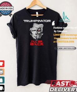 Trumpinator I’ll Be Back T shirt
