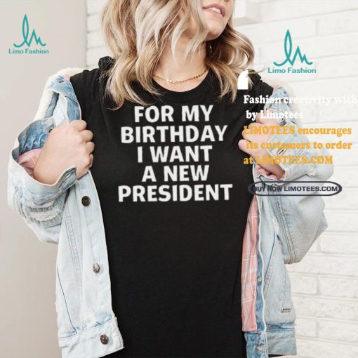 Tucker Carlson For My Birthday I Want A New President Shirt