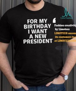 Tucker Carlson For My Birthday I Want A New President Shirt