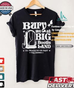 Two Friends Bury Me At Big Bootie Land T Shirt