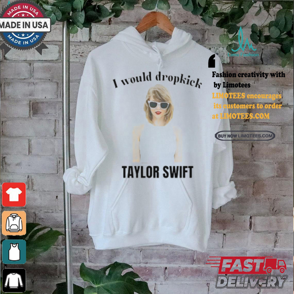 Unethical Threads I Would Dropkick Taylor Shirt Unethical Threads I Would Dropkick Taylor Shirt