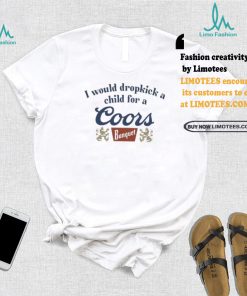 Unethicalthreads Merch Store I Would Dropkick A Child For A Coors Banquet Shirt