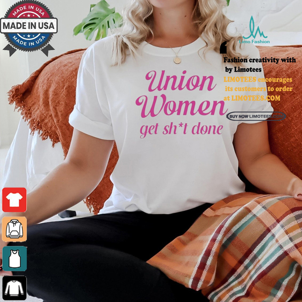 Union Women Get Shit Done Shirt Union Women Get Shit Done Shirt