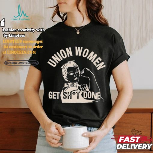 Union Women Get Shit Done T Shirt