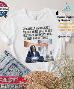 Vp Kamala Harris Cast Tie Breaking Vote To Let Irs Track Workers’ Tips So They Can Be Taxed T shirt