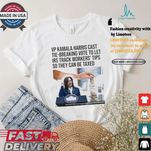 Vp Kamala Harris Cast Tie Breaking Vote To Let Irs Track Workers’ Tips So They Can Be Taxed T shirt