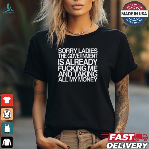 Wallstreetbets Sorry Ladies The Government Is Already Fucking Me And Taking All My Money Shirt
