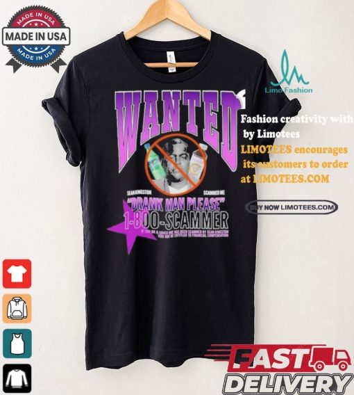 Wanted Sean Kingston Scammed Me Drank Man Please 1 800 Scammer Shirt