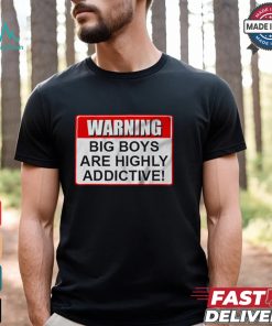 Warning Big Boys Are Highly Addictive T shirt