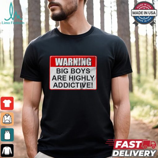 Warning Big Boys Are Highly Addictive T shirt