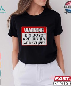 Warning Big Boys Are Highly Addictive T shirt