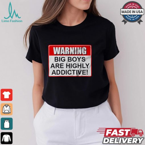 Warning Big Boys Are Highly Addictive T shirt