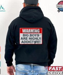 Warning Big Boys Are Highly Addictive T shirt