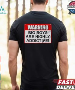 Warning Big Boys Are Highly Addictive T shirt