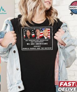 We Are Americans Against Kamala Harris And The Machine Shirt