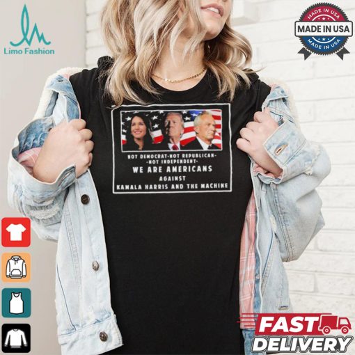 We Are Americans Against Kamala Harris And The Machine Shirt