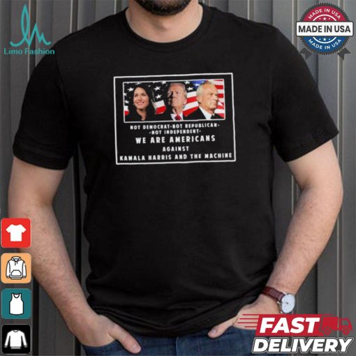 We Are Americans Against Kamala Harris And The Machine Shirt