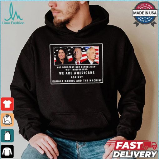 We Are Americans Against Kamala Harris And The Machine Shirt