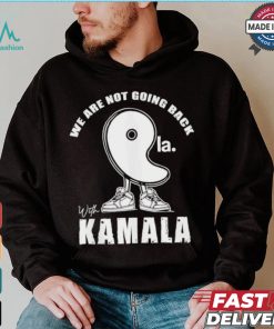 We Are Not Going Back With Kamala Harris Comma La 2024 Shirt