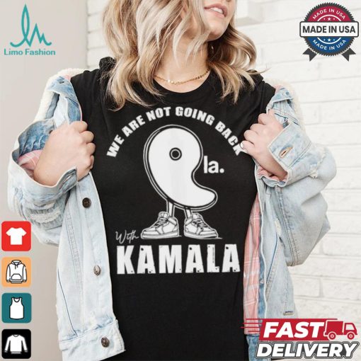 We Are Not Going Back With Kamala Harris Comma La 2024 Shirt