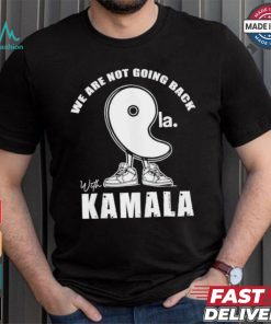 We Are Not Going Back With Kamala Harris Comma La 2024 Shirt