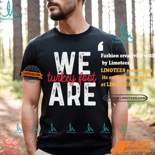 We Are Turkey Foot Shirt
