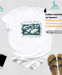 We Love Dirt So Should You Insect Painting T shirt