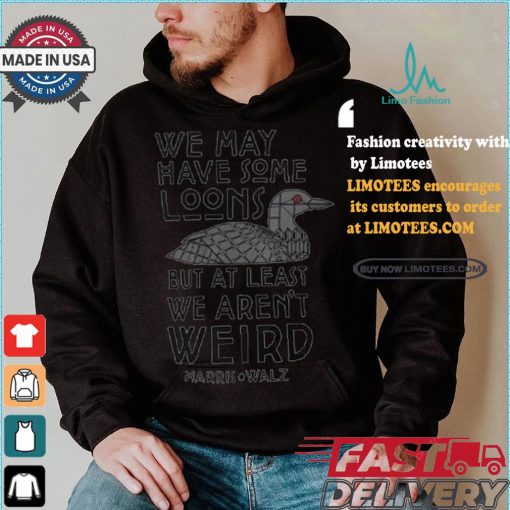 We May Have Some Loons But At Least We Aren’t Weird Harris Walz T shirt