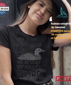 We May Have Some Loons But At Least We Aren’t Weird Harris Walz T shirt