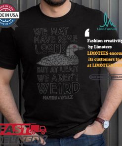 We May Have Some Loons But At Least We Aren’t Weird Harris Walz T shirt
