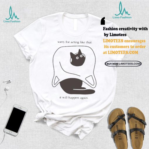 Weird little guys sorry for acting like that it will happen again new t shirts