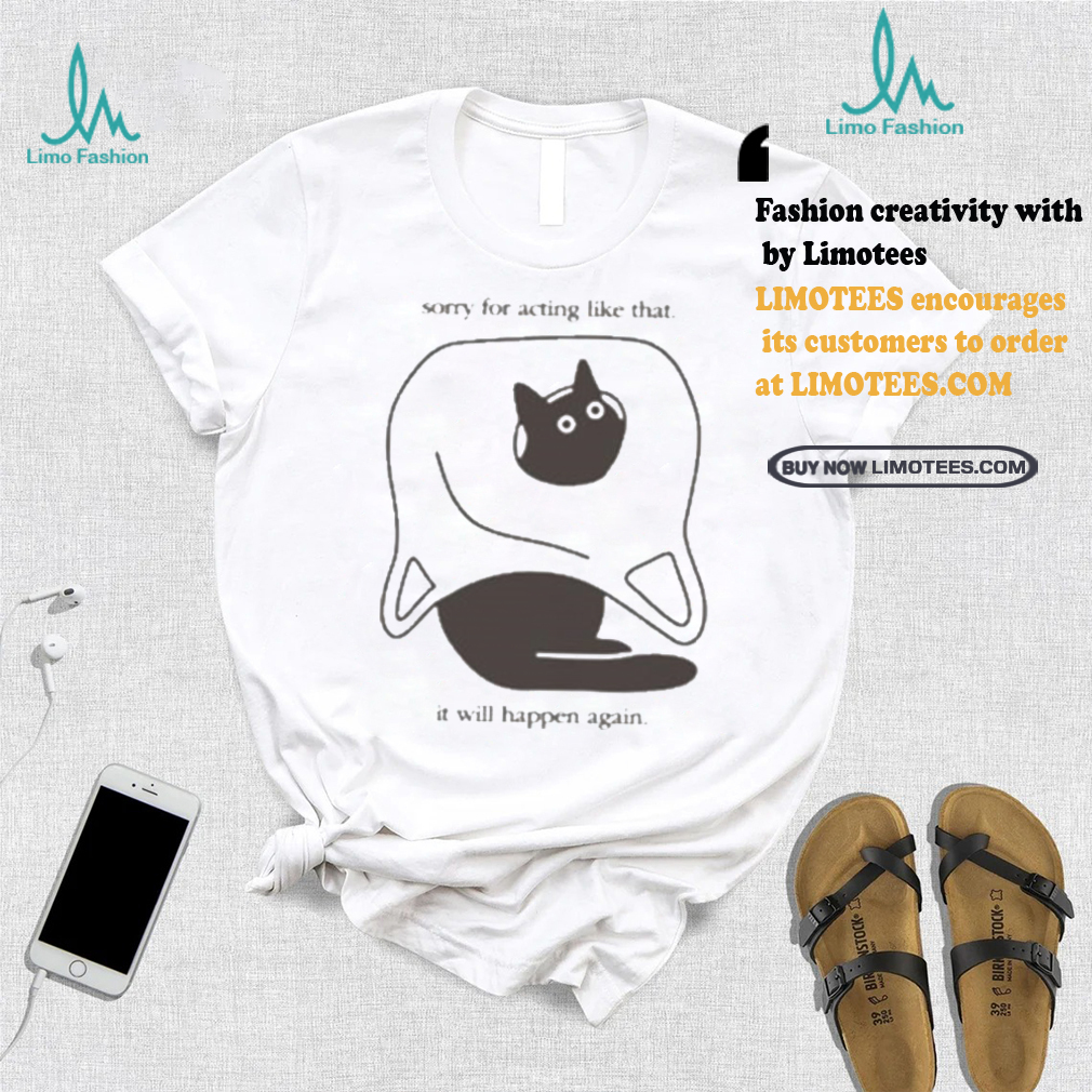 Weird little guys sorry for acting like that it will happen again new t shirts Weird little guys sorry for acting like that it will happen again new t shirts