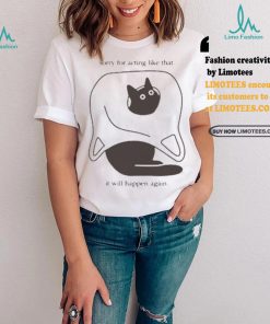 Weird little guys sorry for acting like that it will happen again new t shirts, hoodie, sweater, long sleeve and tank top Weird little guys sorry for acting like that it will happen again new t shirts