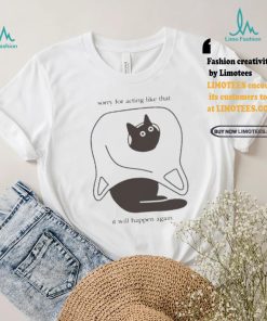 Weird little guys sorry for acting like that it will happen again new t shirts, hoodie, sweater, long sleeve and tank top Weird little guys sorry for acting like that it will happen again new t shirts