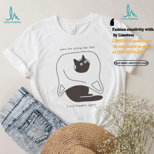 Weird little guys sorry for acting like that it will happen again new t shirts