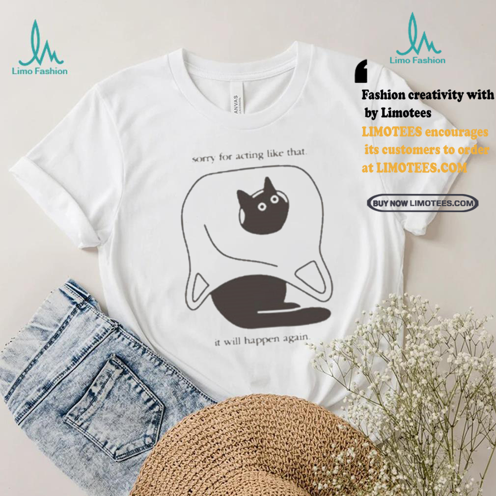 Weird little guys sorry for acting like that it will happen again new t shirts Weird little guys sorry for acting like that it will happen again new t shirts