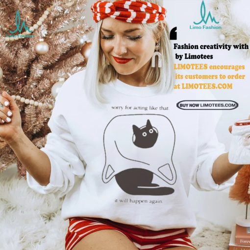 Weird little guys sorry for acting like that it will happen again new t shirts