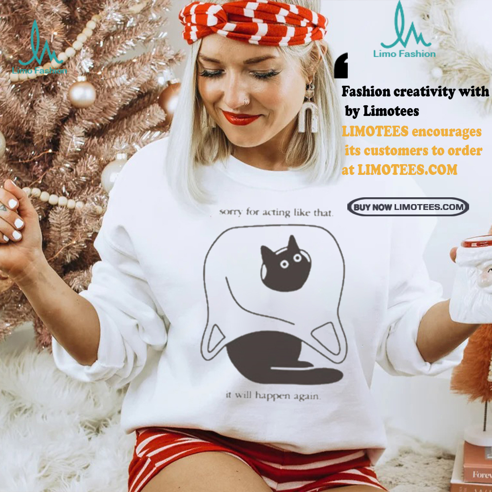 Weird little guys sorry for acting like that it will happen again new t shirts Weird little guys sorry for acting like that it will happen again new t shirts