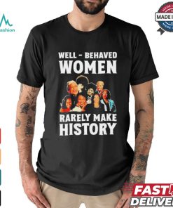 Well Behaved Women Rarely Make History Kamala Harris 2024 Shirt