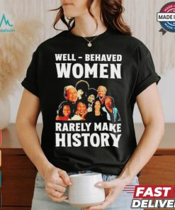 Well Behaved Women Rarely Make History Kamala Harris 2024 Shirt