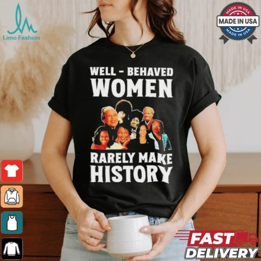 Well Behaved Women Rarely Make History Kamala Harris 2024 Shirt