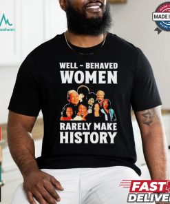 Well Behaved Women Rarely Make History Kamala Harris 2024 Shirt