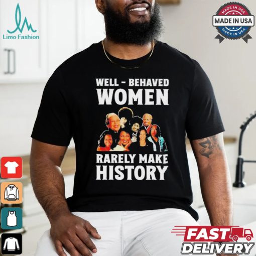 Well Behaved Women Rarely Make History Kamala Harris 2024 Shirt