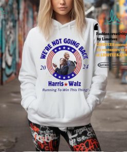 We’re Not Going Back 2024 Harris Walz Running To Win This Thing Shirt