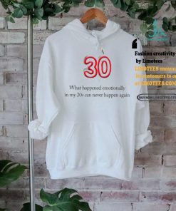 What happened emotionally in my 20s can never happen again shirt