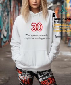 What happened emotionally in my 20s can never happen again shirt