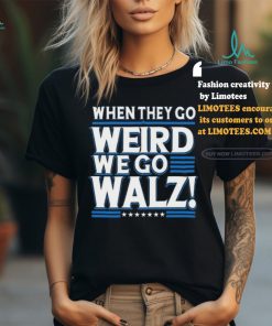 When They Go Weird We Go Walz T Shirt