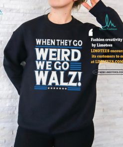 When They Go Weird We Go Walz T Shirt