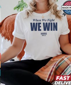 When We Fight We Win Harris Walz Shirt